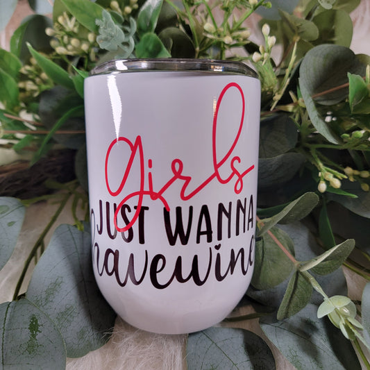 Girls Just Wanna Have Wine - Wine Tumbler