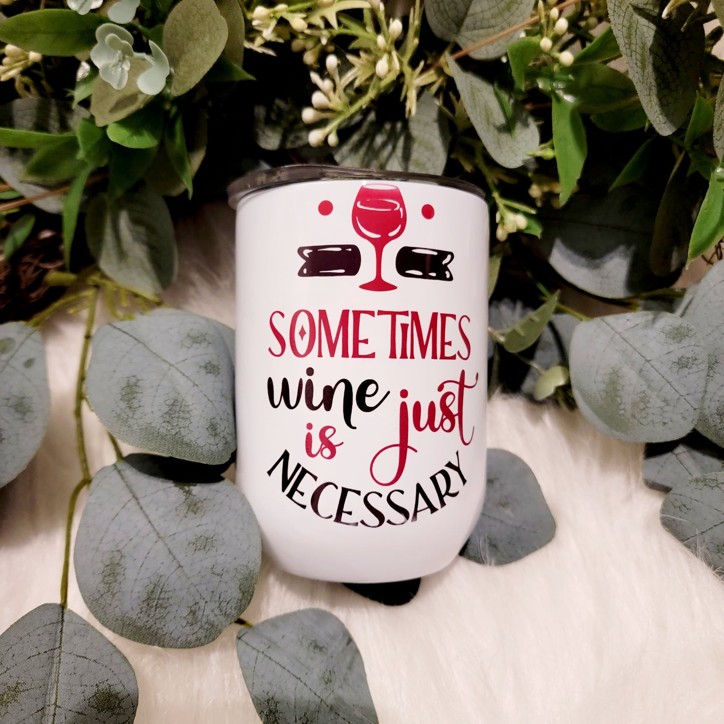 Sometimes Wine is Just Necessary - Wine Tumbler