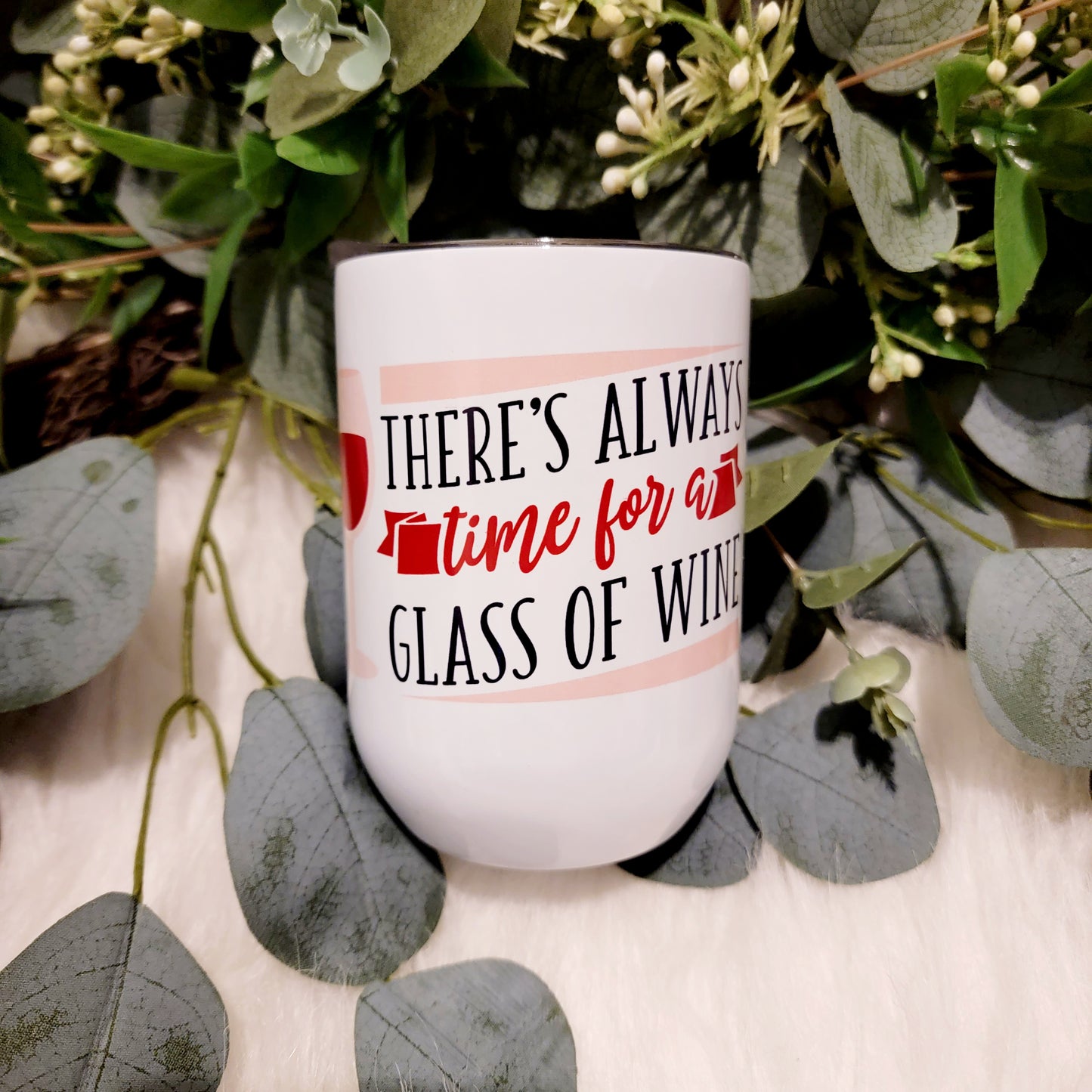 There's Always Time for a Glass of Wine - Wine Tumbler