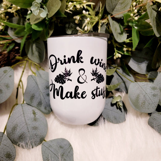 Drink Wine and Make Stuff - Wine Tumbler