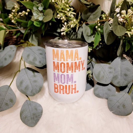 Mama. Mommy. Mom. Bruh. - Wine Tumbler